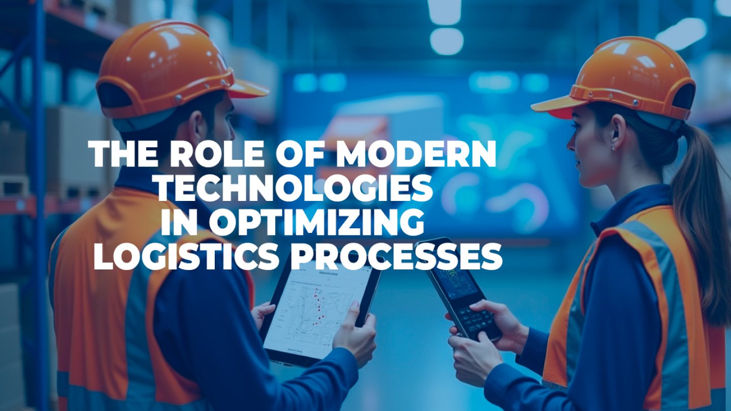 The Role of Modern Technologies in Optimizing Logistics Processes