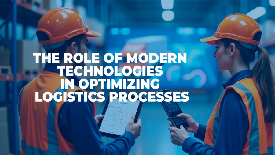 The Role of Modern Technologies in Optimizing Logistics Processes