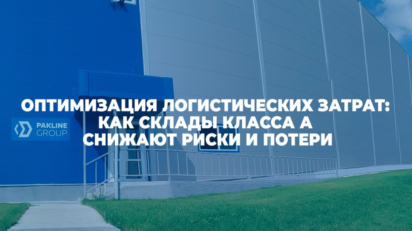 Оптимизация логистических затрат: как склады класса А снижают риски и потери