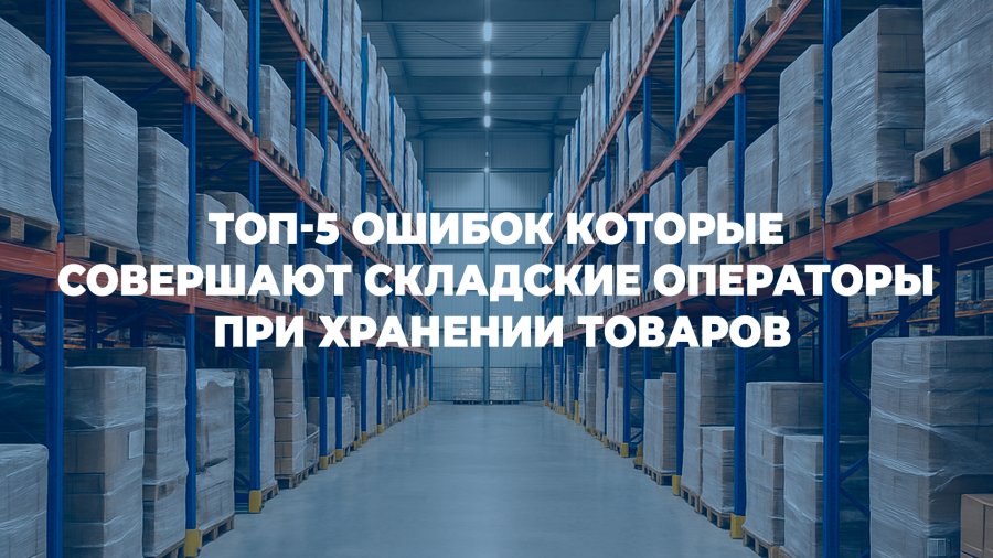 ТОП 5 ошибок которые допускают складские операторы при хранении товаров